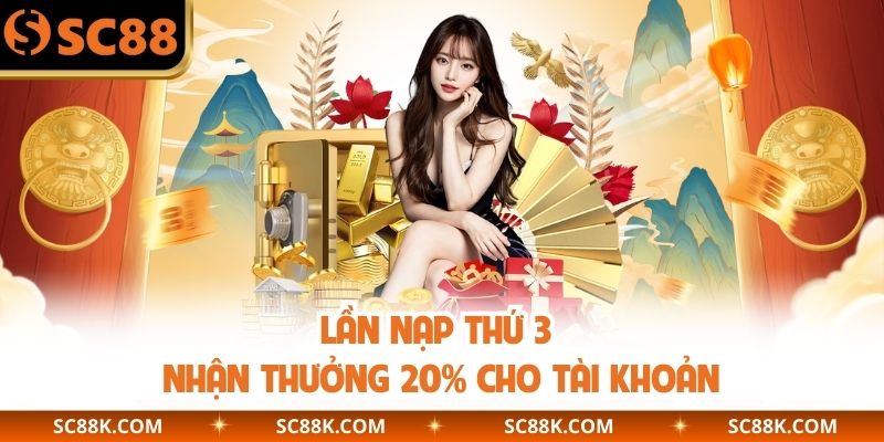 Lần nạp thứ 3 nhận thưởng 20% cho tài khoản